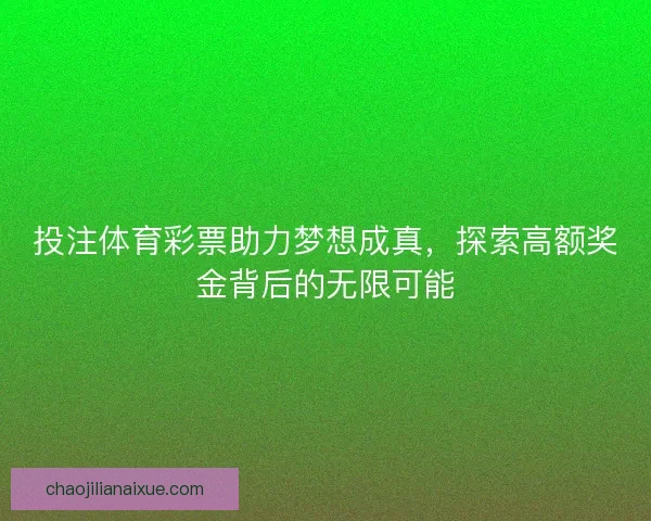 投注体育彩票助力梦想成真，探索高额奖金背后的无限可能