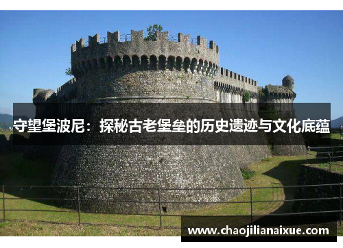 守望堡波尼：探秘古老堡垒的历史遗迹与文化底蕴
