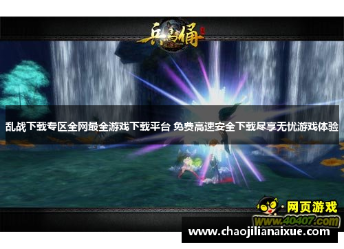 乱战下载专区全网最全游戏下载平台 免费高速安全下载尽享无忧游戏体验